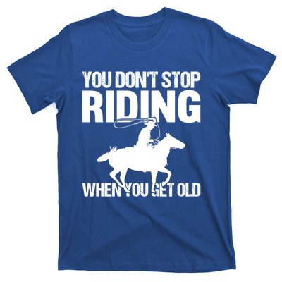 You Don't Stop Riding When You Get Old Horseback Riding Gift T-Shirt