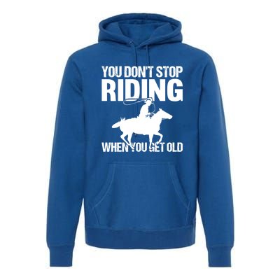 You Don't Stop Riding When You Get Old Horseback Riding Gift Premium Hoodie