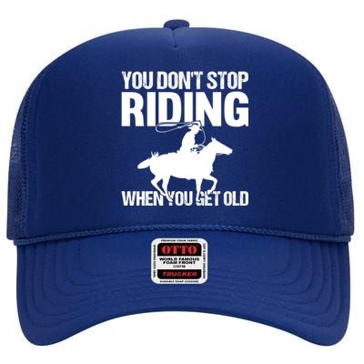 You Don't Stop Riding When You Get Old Horseback Riding Gift High Crown Mesh Back Trucker Hat