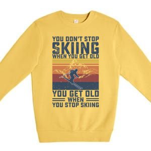 You Dont Stop Skiing When You Get Old Skier Skiing Lover Meaningful Gift Premium Crewneck Sweatshirt