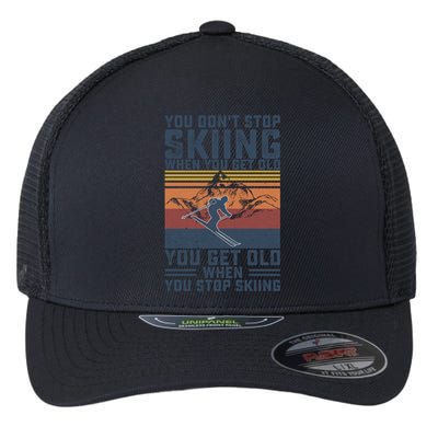 You Dont Stop Skiing When You Get Old Skier Skiing Lover Meaningful Gift Flexfit Unipanel Trucker Cap