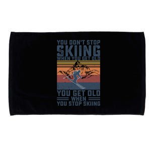 You Dont Stop Skiing When You Get Old Skier Skiing Lover Meaningful Gift Microfiber Hand Towel