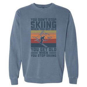 You Dont Stop Skiing When You Get Old Skier Skiing Lover Meaningful Gift Garment-Dyed Sweatshirt