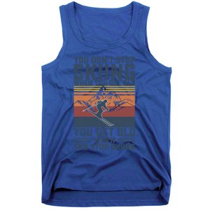 You Dont Stop Skiing When You Get Old Skier Skiing Lover Meaningful Gift Tank Top