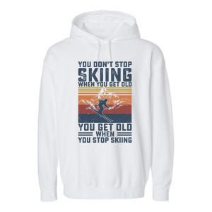 You Dont Stop Skiing When You Get Old Skier Skiing Lover Meaningful Gift Garment-Dyed Fleece Hoodie