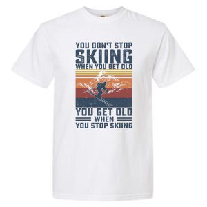 You Dont Stop Skiing When You Get Old Skier Skiing Lover Meaningful Gift Garment-Dyed Heavyweight T-Shirt