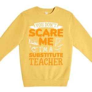 You Dont Scare Me Im A Substitute Teacher Appreciation Meaningful Gift Premium Crewneck Sweatshirt