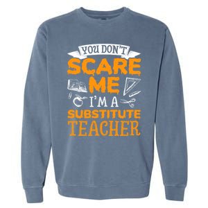 You Dont Scare Me Im A Substitute Teacher Appreciation Meaningful Gift Garment-Dyed Sweatshirt