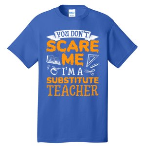 You Dont Scare Me Im A Substitute Teacher Appreciation Meaningful Gift Tall T-Shirt