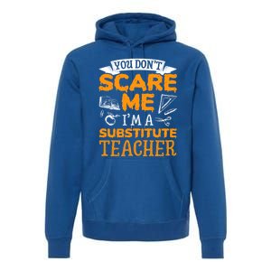 You Dont Scare Me Im A Substitute Teacher Appreciation Meaningful Gift Premium Hoodie