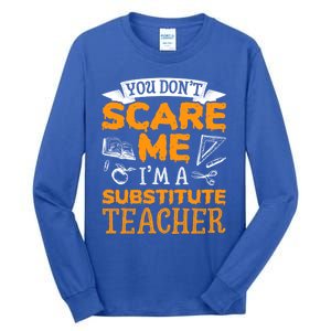 You Dont Scare Me Im A Substitute Teacher Appreciation Meaningful Gift Tall Long Sleeve T-Shirt