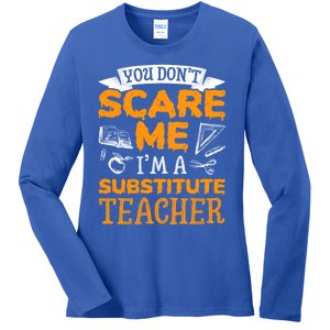 You Dont Scare Me Im A Substitute Teacher Appreciation Meaningful Gift Ladies Long Sleeve Shirt