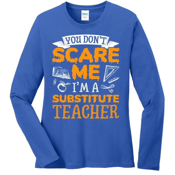 You Dont Scare Me Im A Substitute Teacher Appreciation Meaningful Gift Ladies Long Sleeve Shirt