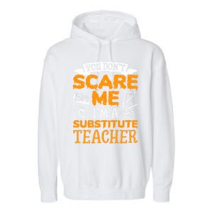 You Dont Scare Me Im A Substitute Teacher Appreciation Meaningful Gift Garment-Dyed Fleece Hoodie