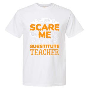 You Dont Scare Me Im A Substitute Teacher Appreciation Meaningful Gift Garment-Dyed Heavyweight T-Shirt