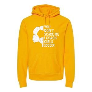 You Dont Scare Me I Coach Soccer Funny Soccer Coach Premium Hoodie