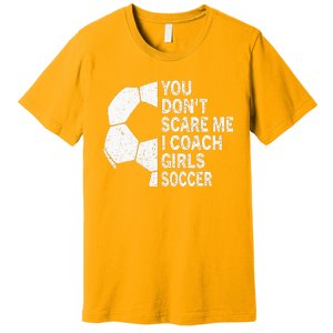 You Dont Scare Me I Coach Soccer Funny Soccer Coach Premium T-Shirt