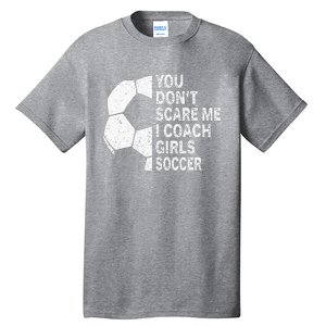 You Dont Scare Me I Coach Soccer Funny Soccer Coach Tall T-Shirt