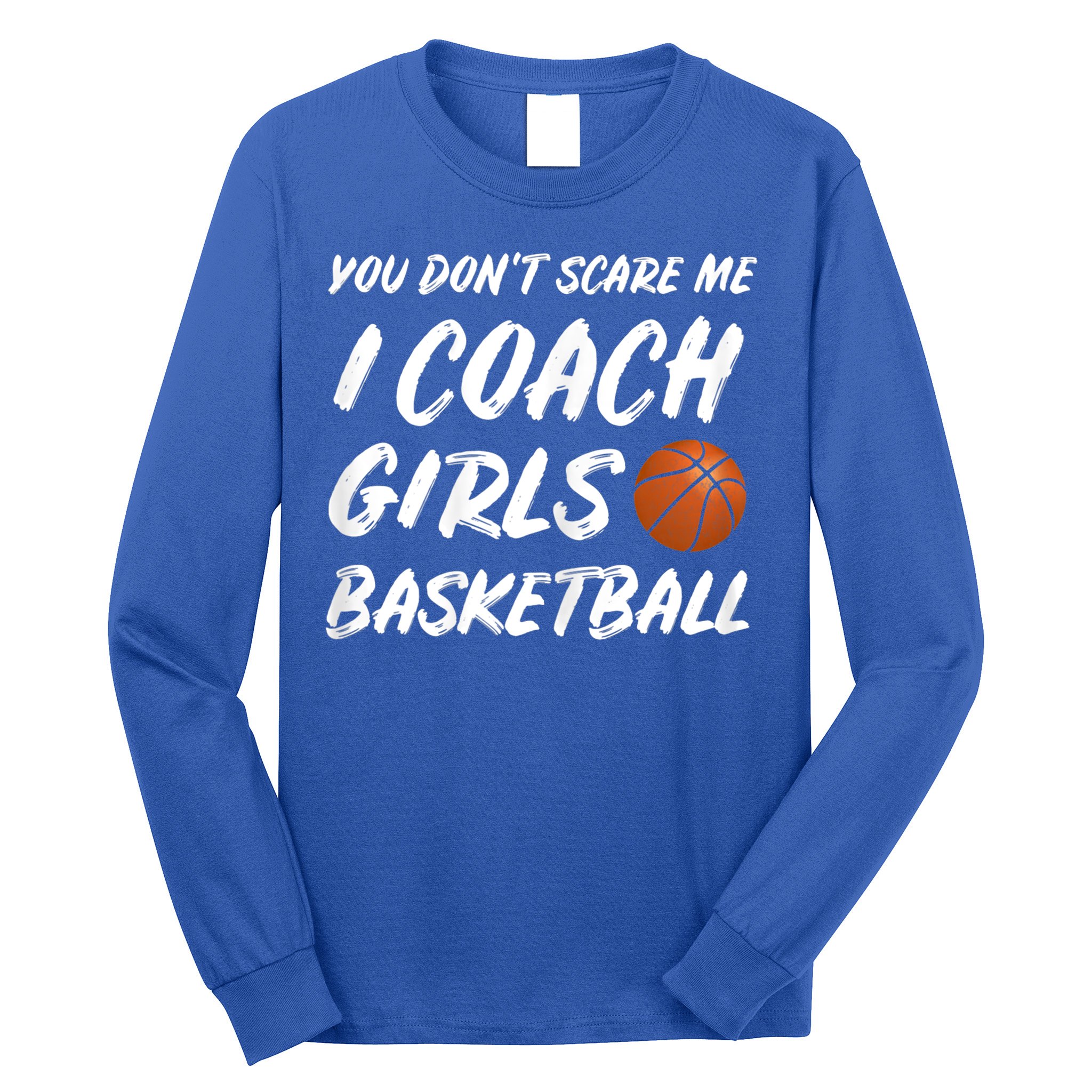 You Don't Scare Me I Coach Basketball Coaching Gift Long Sleeve Shirt