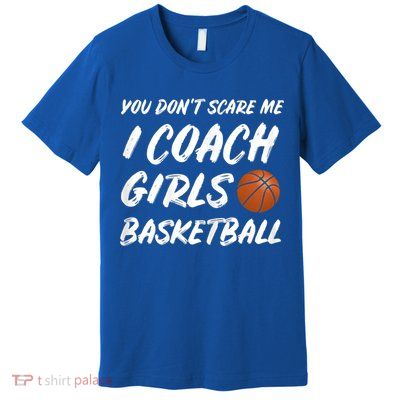 You Don't Scare Me I Coach Basketball Coaching Gift Premium T-Shirt