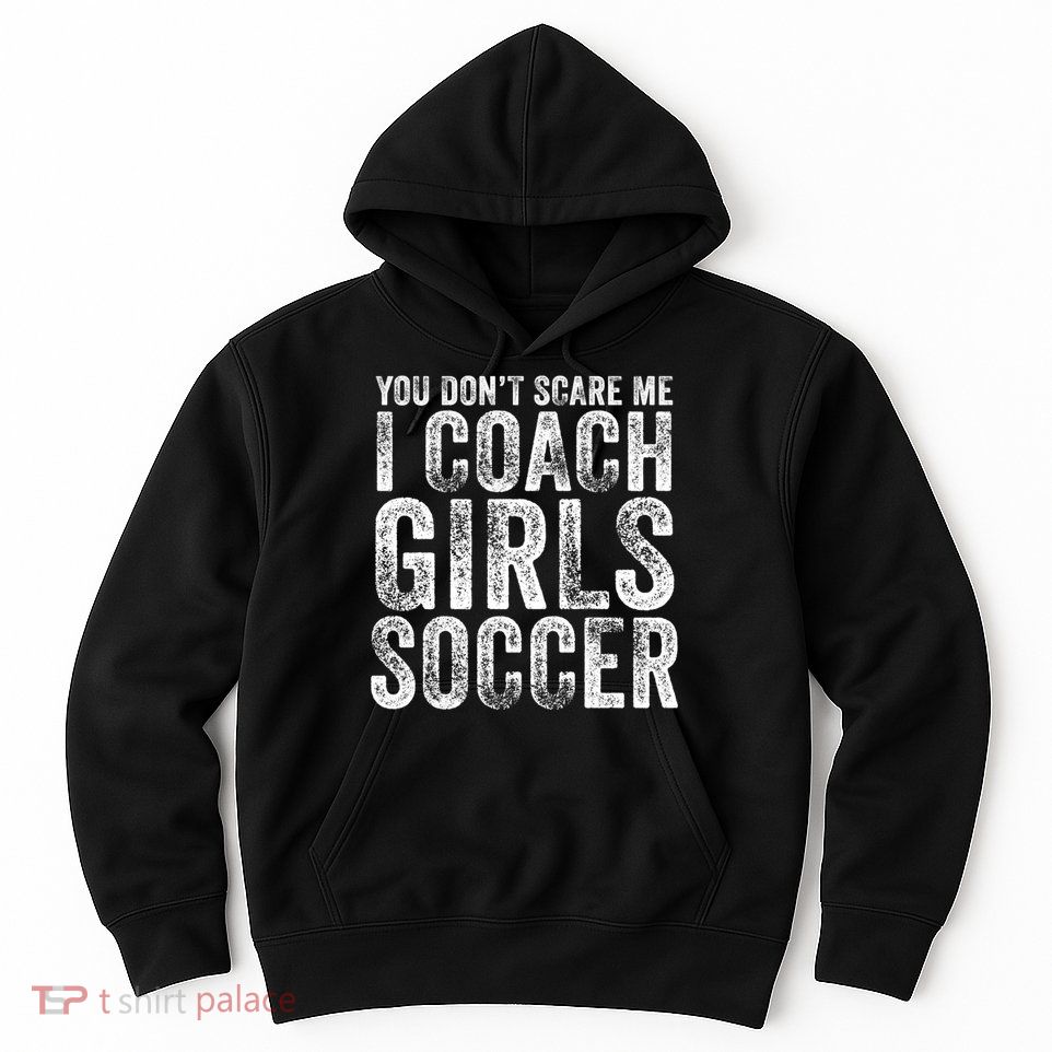 You Don't Scare Me I Coach Girls Soccer Coaches Distressed Cute Gift Hoodie