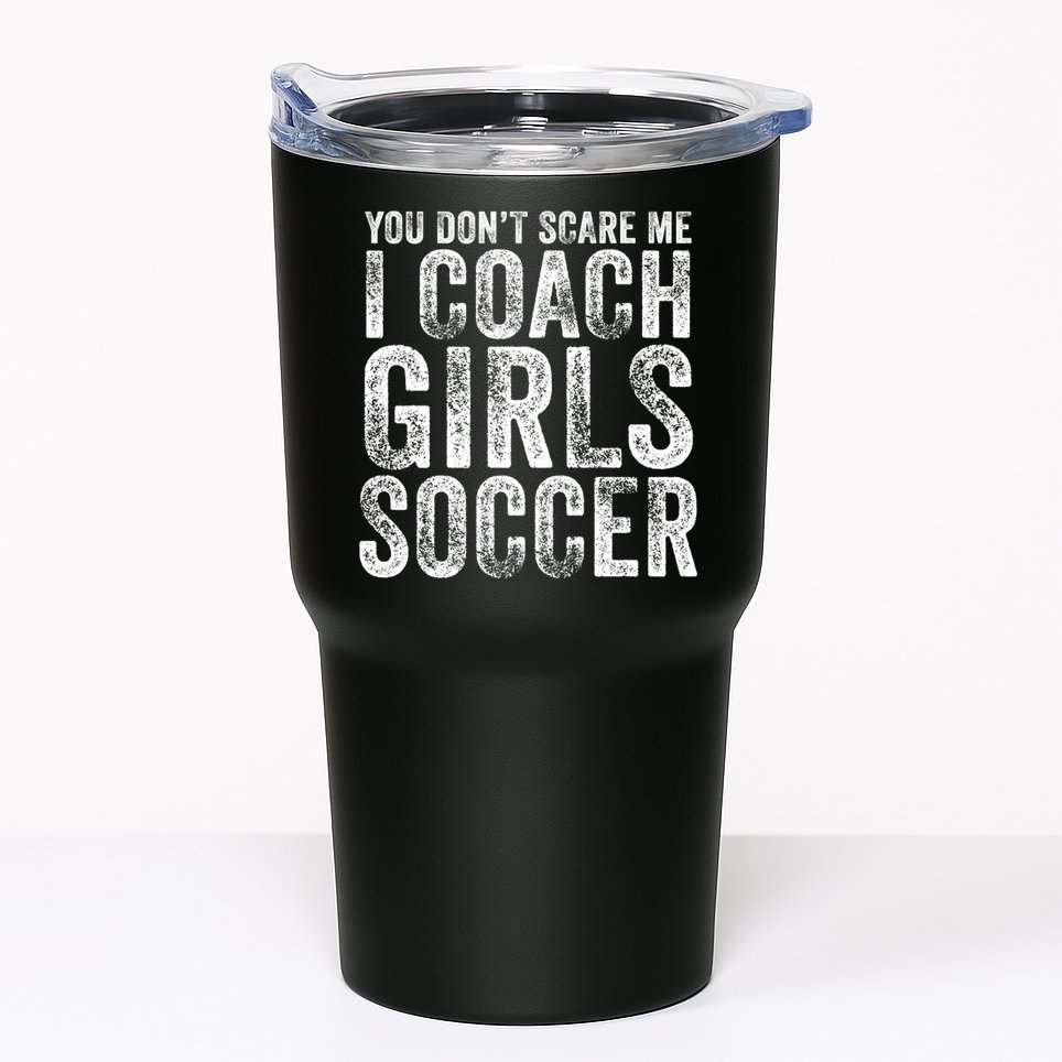 You Don't Scare Me I Coach Girls Soccer Coaches Distressed Cute Gift Tumbler