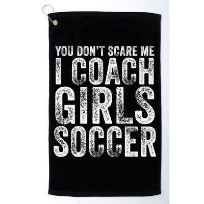You Don't Scare Me I Coach Girls Soccer Coaches Distressed Cute Gift Golf Towel