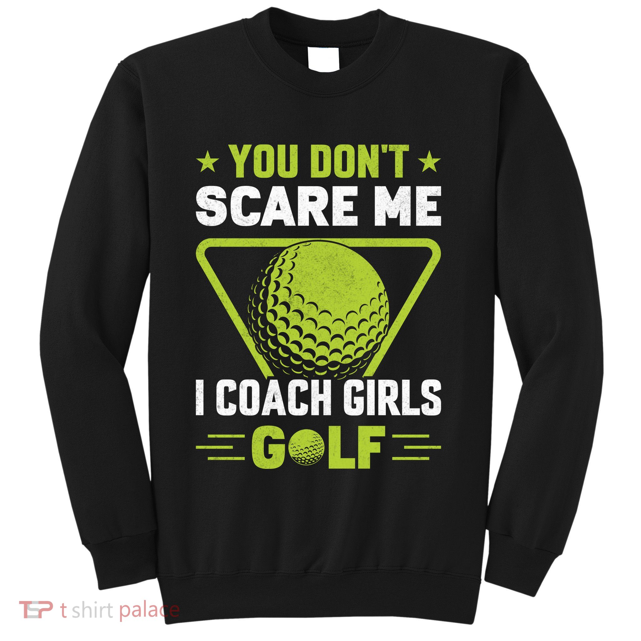 You Don't Scare Me I Coach Girls Golf Funny Golf Coach Golf Lover Girl Golf Sweatshirt