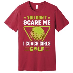 You Don't Scare Me I Coach Girls Golf Funny Golf Coach Golf Lover Girl Golf Premium T-Shirt