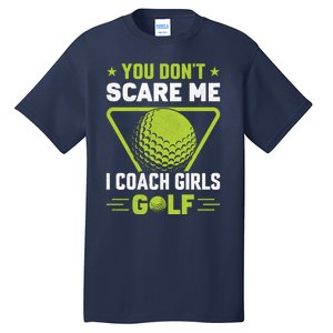 You Don't Scare Me I Coach Girls Golf Funny Golf Coach Golf Lover Girl Golf Tall T-Shirt