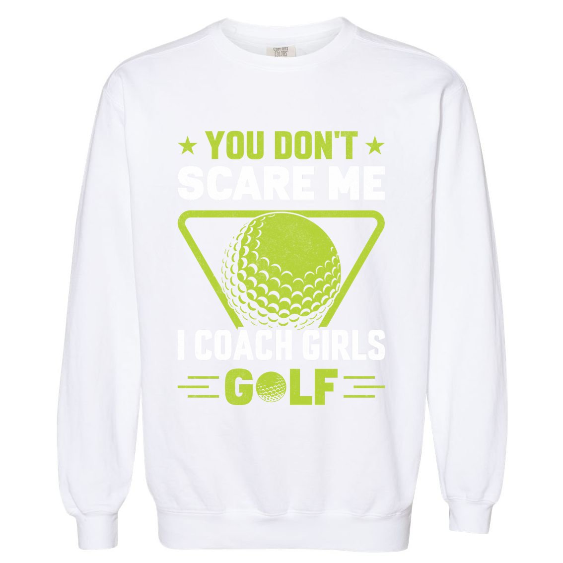 You Don't Scare Me I Coach Girls Golf Funny Golf Coach Golf Lover Girl Golf Garment-Dyed Sweatshirt