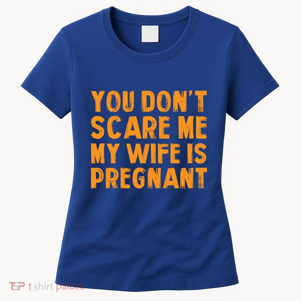 You Dont Scare Me My Wife Is Pregnant Halloween Future Dad Great Gift Womens T-Shirt
