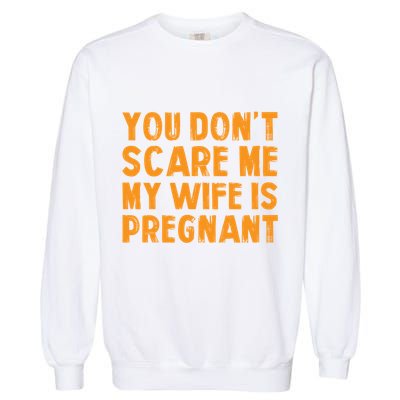 You Dont Scare Me My Wife Is Pregnant Halloween Future Dad Great Gift Garment-Dyed Sweatshirt