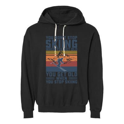 You Don't Stop Skiing When You Get Old Skier Skiing Lover Garment-Dyed Fleece Hoodie