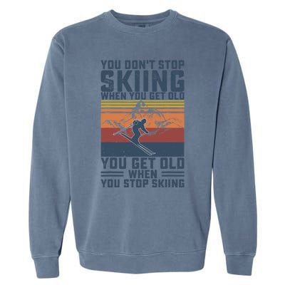 You Don't Stop Skiing When You Get Old Skier Skiing Lover Garment-Dyed Sweatshirt