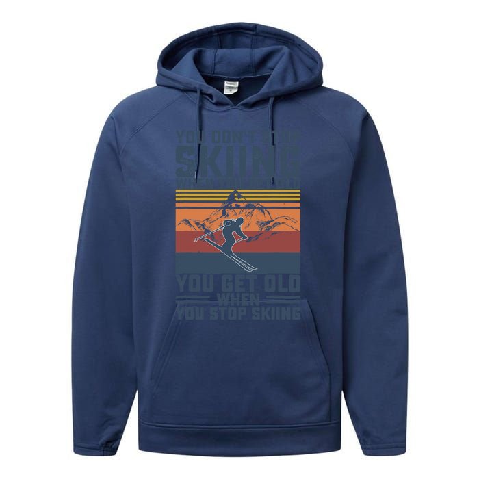 You Don't Stop Skiing When You Get Old Skier Skiing Lover Performance Fleece Hoodie