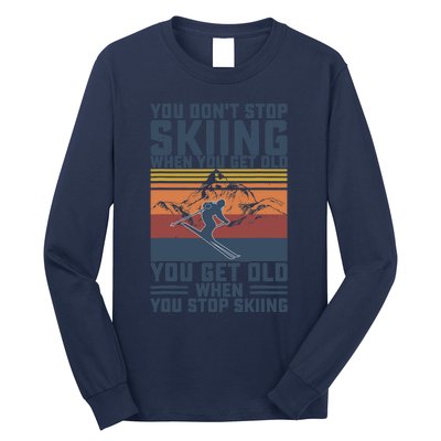 You Don't Stop Skiing When You Get Old Skier Skiing Lover Long Sleeve Shirt