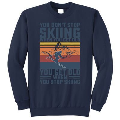 You Don't Stop Skiing When You Get Old Skier Skiing Lover Sweatshirt