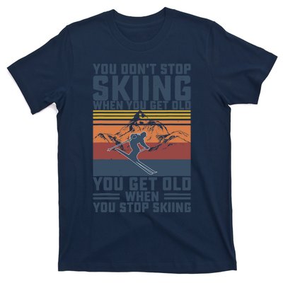 You Don't Stop Skiing When You Get Old Skier Skiing Lover T-Shirt