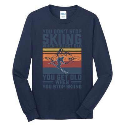 You Don't Stop Skiing When You Get Old Skier Skiing Lover Tall Long Sleeve T-Shirt