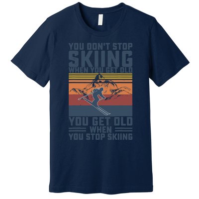 You Don't Stop Skiing When You Get Old Skier Skiing Lover Premium T-Shirt