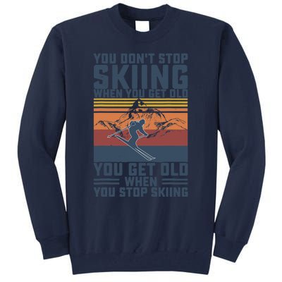 You Don't Stop Skiing When You Get Old Skier Skiing Lover Tall Sweatshirt