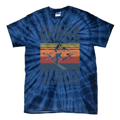 You Don't Stop Skiing When You Get Old Skier Skiing Lover Tie-Dye T-Shirt