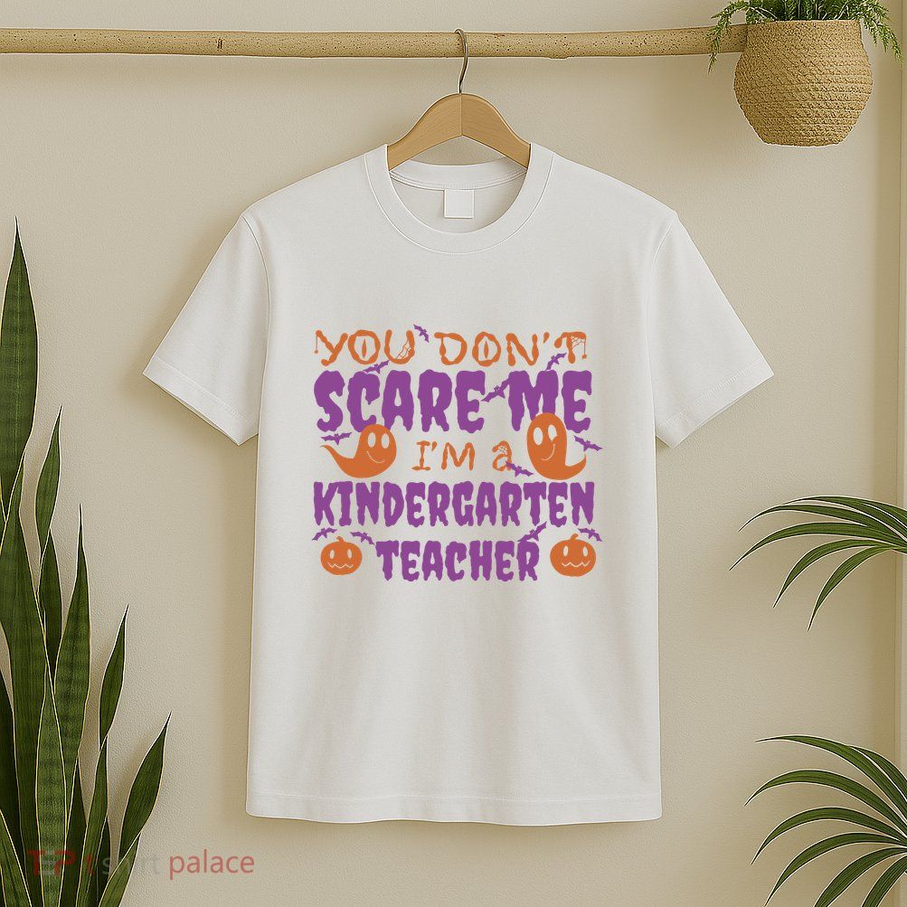 You Don't Scare Me Kindergarten Teacher T-Shirt