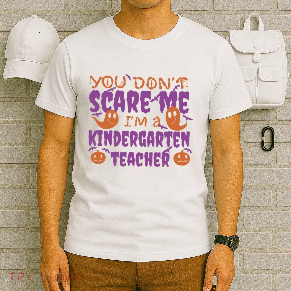 You Don't Scare Me Kindergarten Teacher T-Shirt