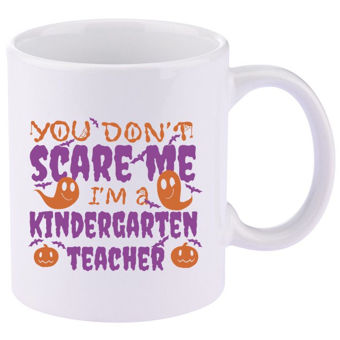 You Don't Scare Me Kindergarten Teacher 11oz C Handle Ceramic Mug