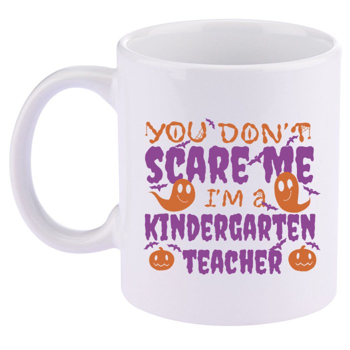 You Don't Scare Me Kindergarten Teacher 11oz C Handle Ceramic Mug