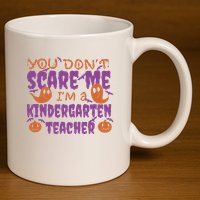 You Don't Scare Me Kindergarten Teacher 11oz C Handle Ceramic Mug