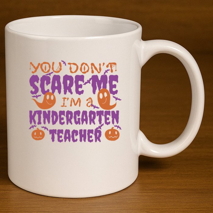 You Don't Scare Me Kindergarten Teacher 11oz C Handle Ceramic Mug