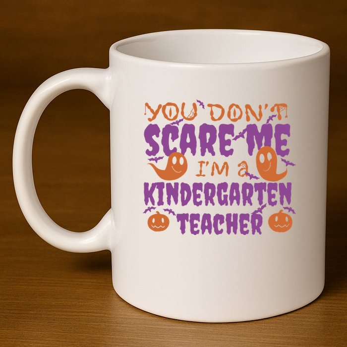 You Don't Scare Me Kindergarten Teacher 11oz C Handle Ceramic Mug